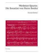 Susanne Gärtner • Werkstatt-Spuren: Die Sonatine von Pierre Boulez