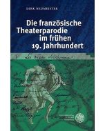 Dirk Neumeister • Die französische Theaterparodie im frühen 19. Jahrhundert