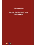 Ernst Bergmann • Fichte, der Erzieher zum Deutschtum