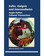 Exiles, Emigrés and Intermediaries • Anglo-Italian Cultural Transactions