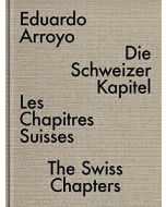 Eduardo Arroyo • Die Schweizer Kapitel | Les Chapitres Suisses | The Swiss Chapters