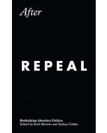 After Repeal • Rethinking Abortion Politics