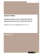 Antonio Di Mieri • Quellenexegese zum römischen Recht - Eigentumserwerb im römischen Recht
