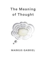 Markus Gabriel • The Meaning of Thought
