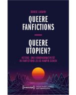 Denise Labahn • Queere Fanfictions - Queere Utopien?