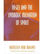 Kathleen Dow Magnus • Hegel and the Symbolic Mediation of Spirit