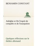 Benjamin Constant • Adolphe et De l'esprit de conquête et de l'usurpation