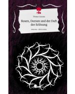 Thimo Grantz • Rosen, Dornen und der Duft der Erlösung
