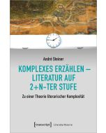 André Steiner • Komplexes Erzählen - Literatur auf 2+n-ter Stufe