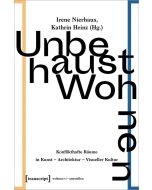 Unbehaust Wohnen • Konflikthafte Räume in Kunst - Architektur - Visueller Kultur
