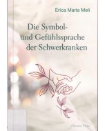 Erica Maria Meli • Die Symbol- und Gefühlssprache der Schwerkranken
