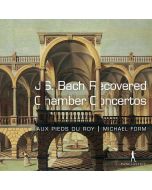Aux Pieds du Roy: J. S. Bach - Recovered Chamber Concertos CD