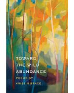 Kristin Brace: Toward the Wild Abundance